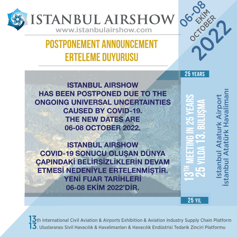 Istanbul Airshow has been postponed due to the ongoing universal uncertainties caused by Covid-19
The new dates are 06-08 October 2022
Istanbul Airshow Covid-19 sonucu oluşan dünya çapındaki belirsizlikler nedeniyle ertelenmiştir
Yeni tarihler 06-08 Ekim 2022'dir
#istanbulairshow