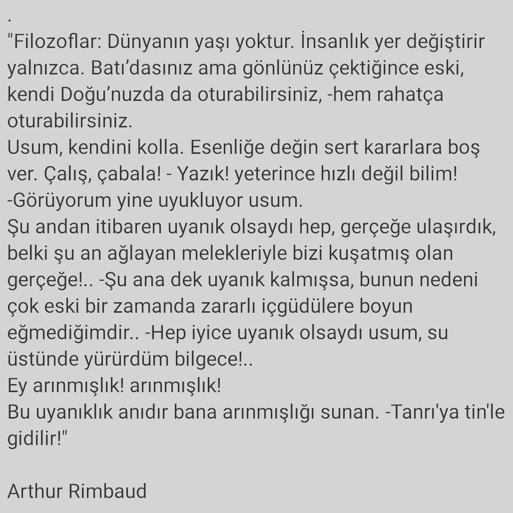 UmitBozkoc's tweet photo. "Tanrı bana da verseydi o kutsal, o göksel esenliği, dua gücünü, -eski ermişlere verdiği kadar. -Ermişler, güçlüler! keşişler ve sanatçılar, çoğalan, gerekmediği kadar!" 

Arthur Rimbaud - Bütün Şiirleri
Türkçesi - Erdoğan Alkan 

@varlikyayinlari

#şiir #edebiyat
#arthurrimbaud https://t.co/QgrDdcxQYd