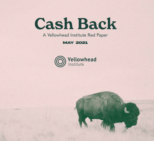 The new report, “Cash Back: A Yellowhead Institute Red Paper,” released by <a href="/TheCircleCanada/">The Circle on Philanthropy</a>, looks at how the dispossession of Indigenous lands created a dependency on the state due to the loss of economic livelihood. Download the report here! cashback.yellowheadinstitute.org