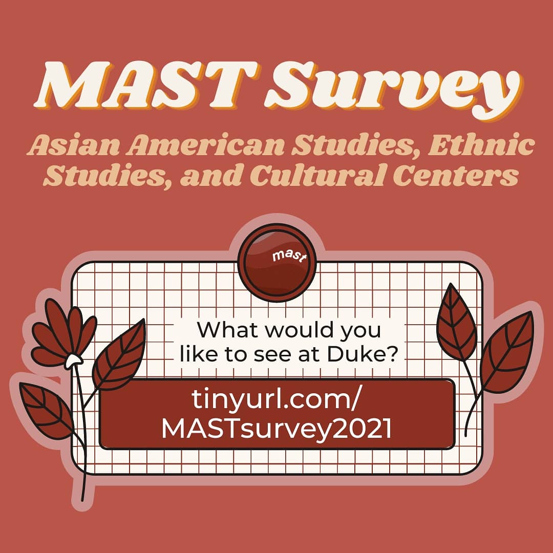 DukeMAST's tweet image. We're conducting a survey to better understand the needs and interests students at Duke, so that we can make informed decisions as we continue to push for Asian American Studies, Ethnic Studies, and Cultural Centers. Fill it out here: tinyurl.com/MASTsurvey2021