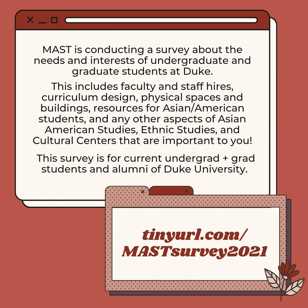 DukeMAST's tweet image. We're conducting a survey to better understand the needs and interests students at Duke, so that we can make informed decisions as we continue to push for Asian American Studies, Ethnic Studies, and Cultural Centers. Fill it out here: tinyurl.com/MASTsurvey2021