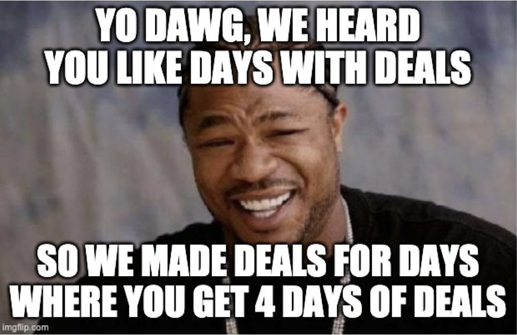 Image of Xzibit smiling. Text reads “Yo dawg, we heard you like days with deals so we made deals for days where you get 4 days of deals."