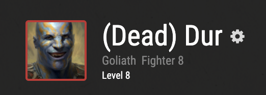 Dur, Level 8 Goliath Fighter, disintegrated by a Beholder.
My second character death ever. So good for the story. The party is SHOOK.
