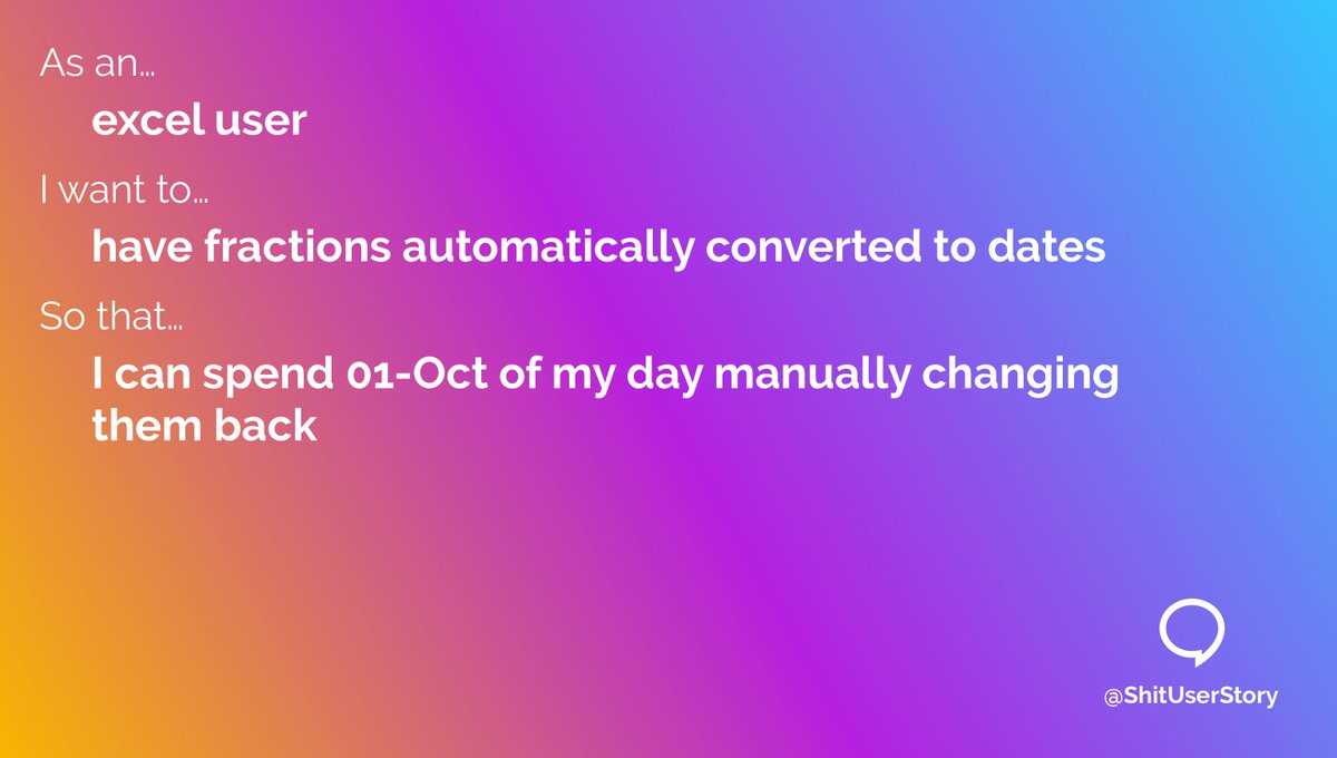 As an...
– excel user
I want to...
– have fractions automatically converted to dates
so that...
– I can spend 01-Oct of my day manually changing them back