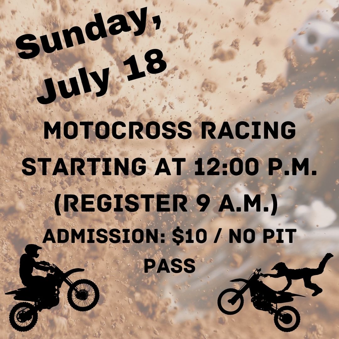 Come to the fairgrounds today to watch the Motocross Racing. The racing will start at 12 and if you want to race registration will open at 9