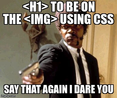 overflow_meme's tweet image. &amp;lt;h1&amp;gt; to be on the &amp;lt;img&amp;gt; using CSS stackoverflow.com/questions/6803… #flexbox #css #stylesheet #responsivedesign #html