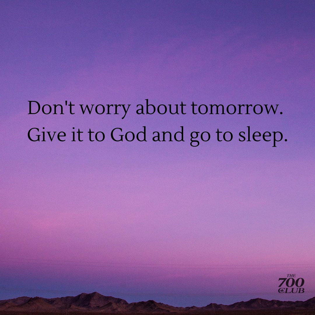 “So don’t worry about tomorrow, for tomorrow will bring its own worries. Today’s trouble is enough for today.' Matthew 6:34