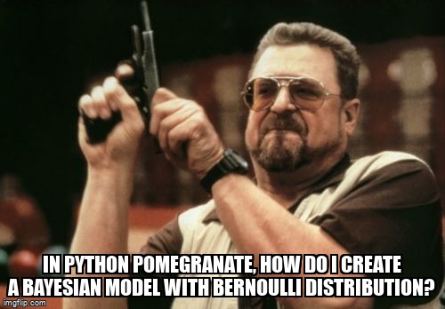 overflow_meme's tweet image. In Python Pomegranate, how do I create a Bayesian Model with Bernoulli distribution? stackoverflow.com/questions/6804… #bernoulliprobability #bayesiannetworks #artificialintelligence #python #pomegranate