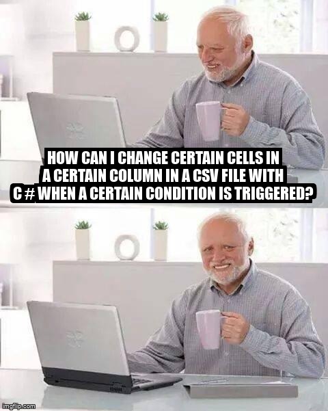 overflow_meme's tweet image. How can I change certain cells in a certain column in a CSV file with C # when a certain condition is triggered? stackoverflow.com/questions/6802… #csharp #savefiledialog #exporttocsv