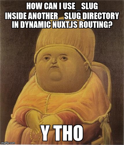 overflow_meme's tweet image. How can I use _slug inside another _slug directory in dynamic nuxt.js routing? stackoverflow.com/questions/6804… #dynamicrouting #nuxtjs #routes