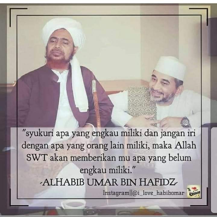 Salah satu nasihat dari Syaikhana (Guru kami) Habibana <a href="/habibomar/">عمر بن حفيظ</a> bin Hafizh HafizhahuLLAAH adalah : "Selalulah engkau mensyukuri apa2 yg sudah engkau miliki, &amp; jgn pernah engkau iri dg apa2 yg orang lain miliki, mk nanti ALLAAH akan memberikan pdmu apa2 yg belum engkau miliki.."