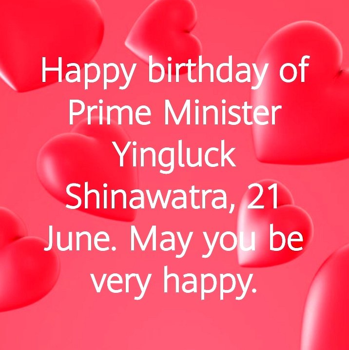 Happy birthday of Prime Minister Yingluck Shinawatra, 21 June. May you be very happy. 
