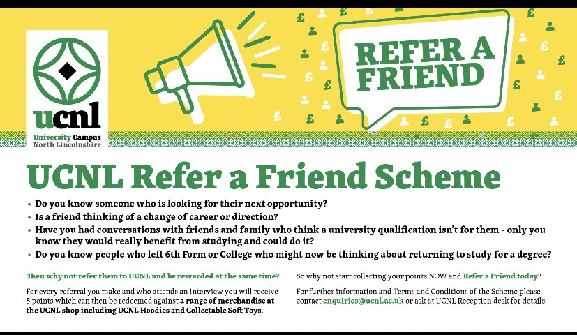 UCNL refer a friend scheme - if you know someone who might be interested in the programme, encourage them to get in contact with enquiries@ucnl.ac.uk. If they attend an interview with a member of our team then you can earn redeemable points which can be spent at UCNL.