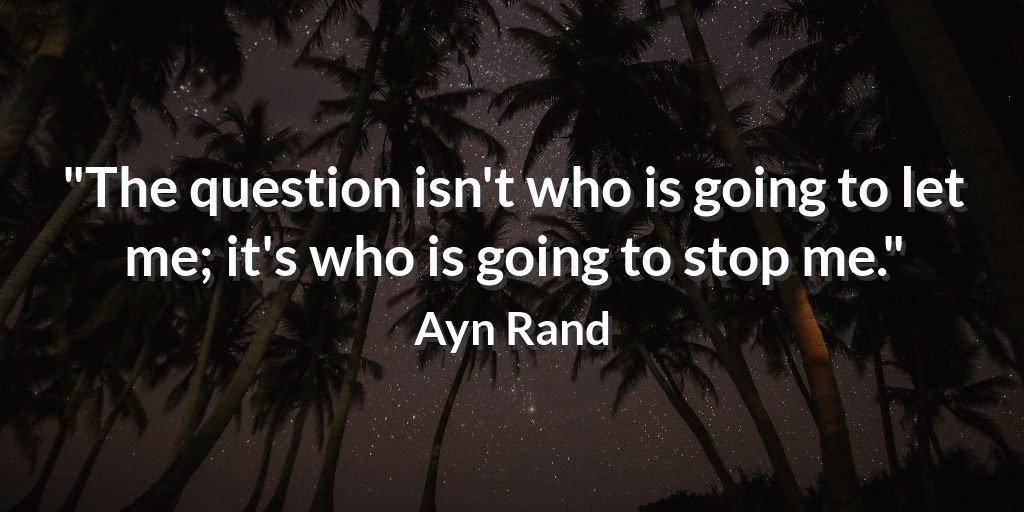 "The question isn't who is going to let me; it's who is going to stop me." Ayn Rand #performance