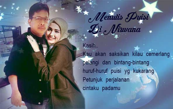 Ingin aku ke nirwana bukan unt menikahi bidadari tp hanya untuk menulis puisi di mataair agar sungai menghanyutkannya ke samudera menjadi gerimis membasahi semesta

Kau akan saksikan kilau cemerlang pelangi dan bintang2 huruf2 puisi yg kukarang
Petunjuk perjalanan
Cintaku padamu