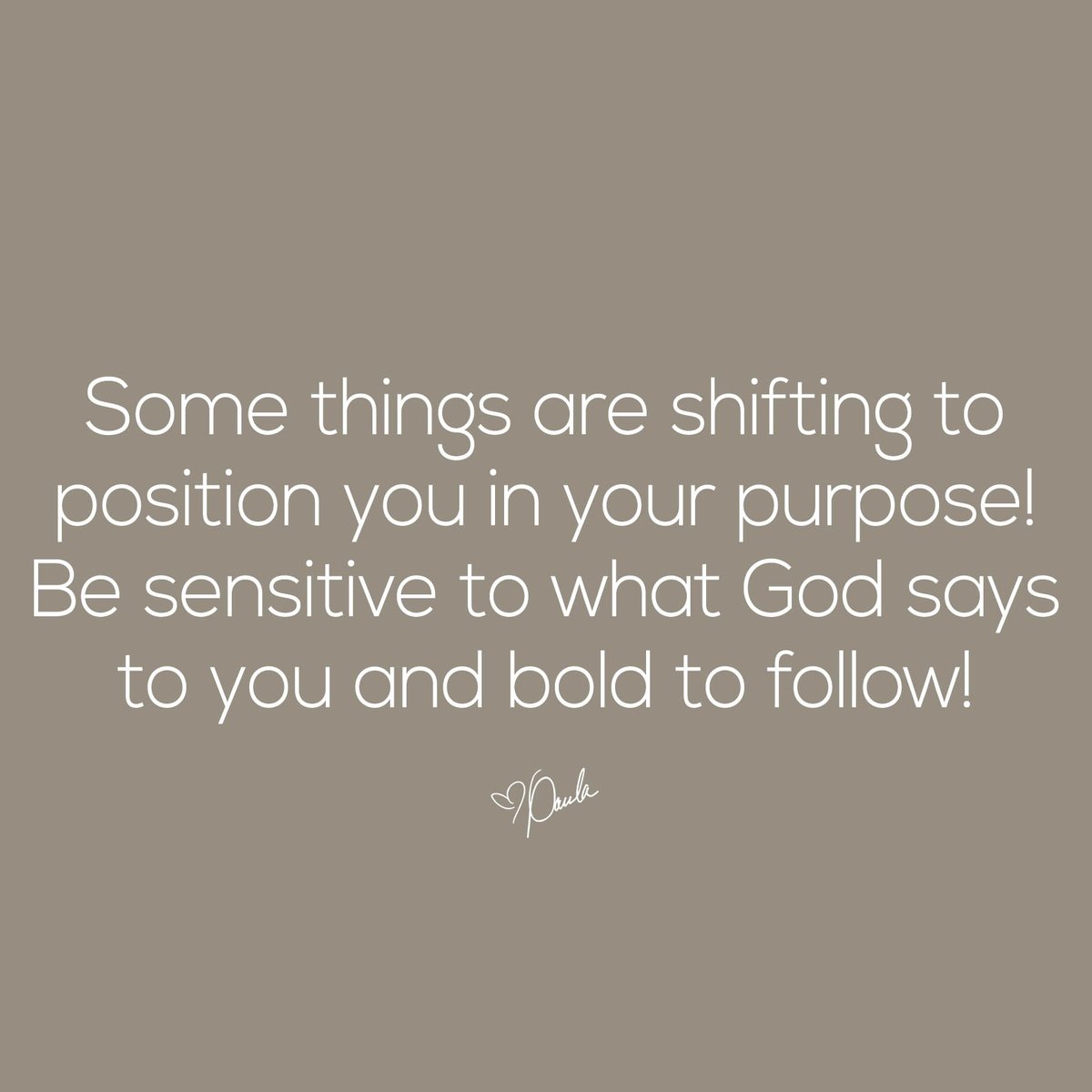 Some things are shifting to position you in your purpose! Be sensitive to what God says to you and bold to follow! paulawhite.org