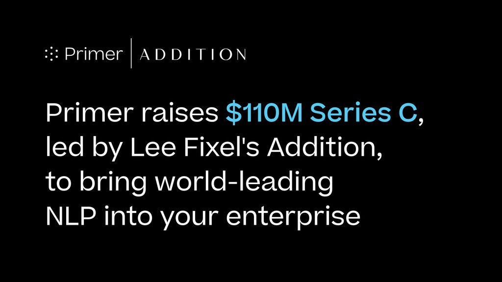sgourley's tweet photo. I’m excited to announce Primer’s $110M Series C led by Addition. This capital will help us bring our NLP and AI technology to more organizations worldwide. A huge thank you to the team at Primer, our investors, and our customers for making this possible https://t.co/tTIORnGjq8 https://t.co/5dDXJEJ7TZ
