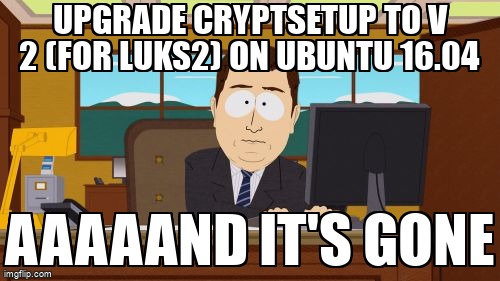 askubuntumemes's tweet image. Upgrade cryptsetup to v 2 (for luks2) on Ubuntu 16.04 askubuntu.com/questions/1347… #luks #cryptsetup