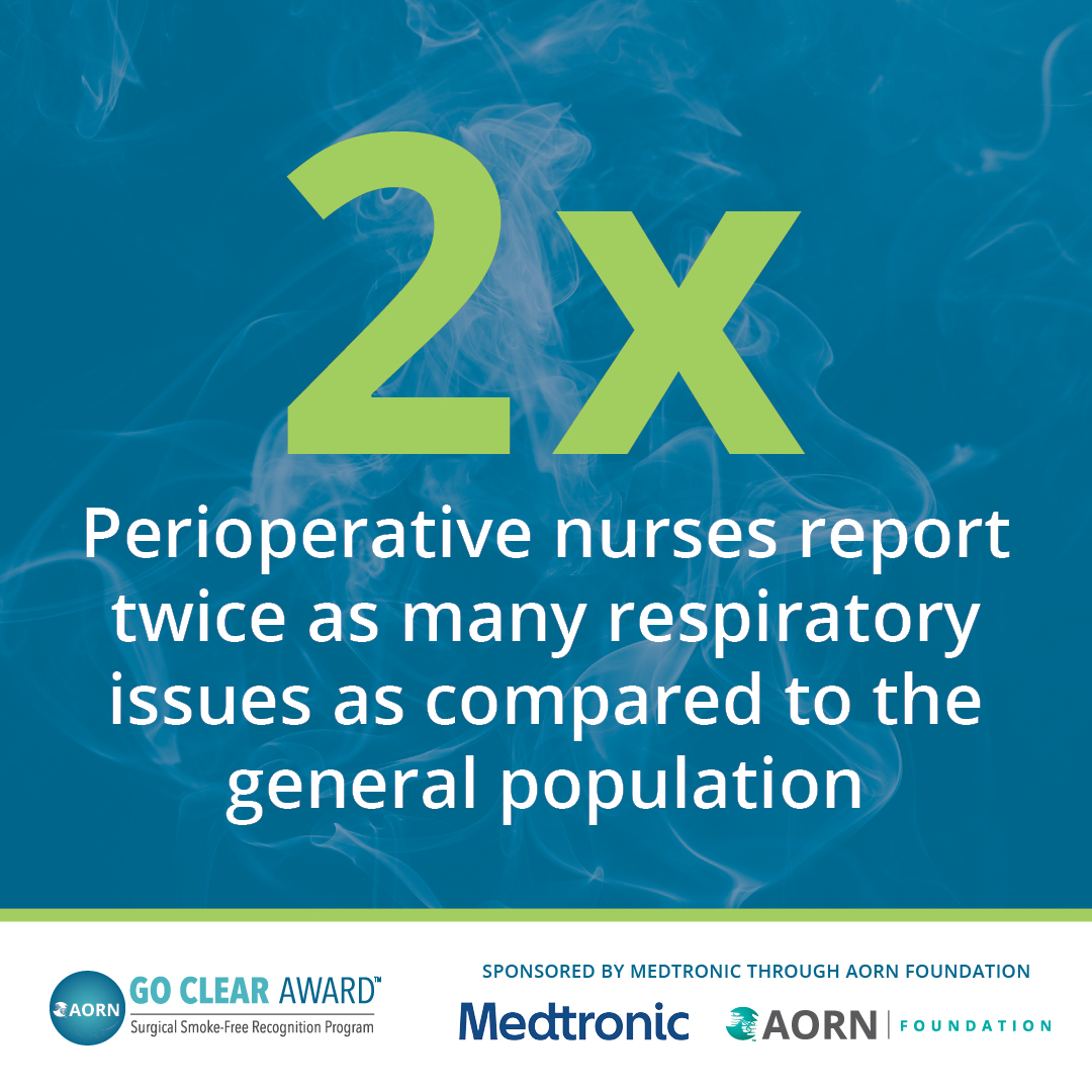 Do you have respiratory issues? It could be the surgical smoke you're exposed to. Perioperative nurses report 2X as many respiratory issues compared to the general population. Go Clear and learn more at aorn.us/goclear.