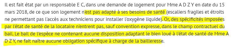 Les spécificités imposées par l'état de santé du #locataire n'entrent pas, sauf convention expresse, dans le champ contractuel du #bail. Dans ces conditions, l'absence d'adaptation du #logement loué à l'affection du locataire, n'est pas opposable au #bailleur