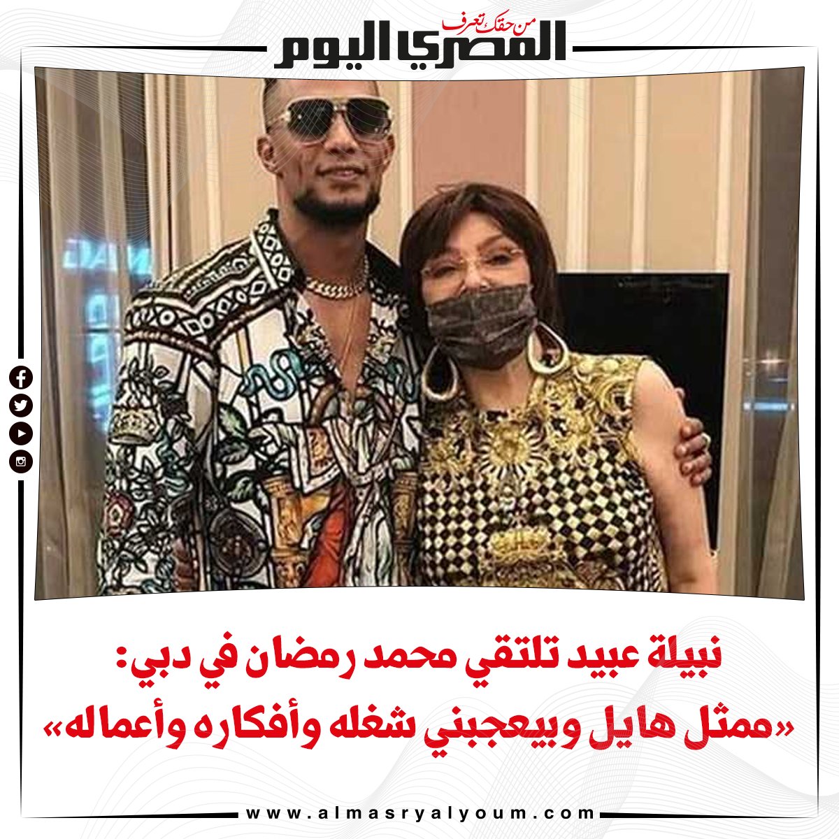 نبيلة عبيد تلتقي محمد رمضان في دبي «ممثل هايل وبيعجبني شغله وأفكاره وأعماله»