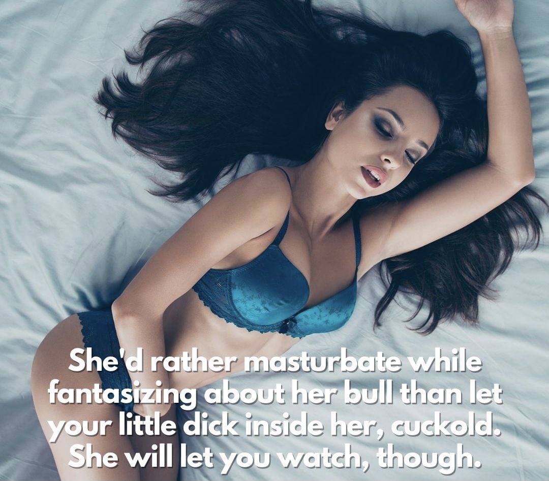 Why would she fuck you when she could think of her bull and masturbate inst...