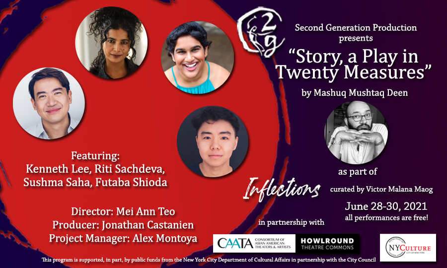 MON, JUN 28 @ 7PM ET: <a href="/2gdotorg/">Second Generation</a> presents <a href="/mashuqdeen/">Mashuq Mushtaq Deen</a>'s "Story, a Play in Twenty Measures," directed by <a href="/MTFmusicals/">MTF Musicals: where new musicals are made</a>' <a href="/Teo1Mei/">Mei Ann Teo</a> as part of INFLECTIONS, new short plays curated by <a href="/VictorMaog/">Victor Malana Maog</a>. Watch FREE on <a href="/HowlRound/">HowlRound Theatre Commons</a> and <a href="/CAATAConFest/">CAATA</a>'s FB page. bit.ly/2g-inflections