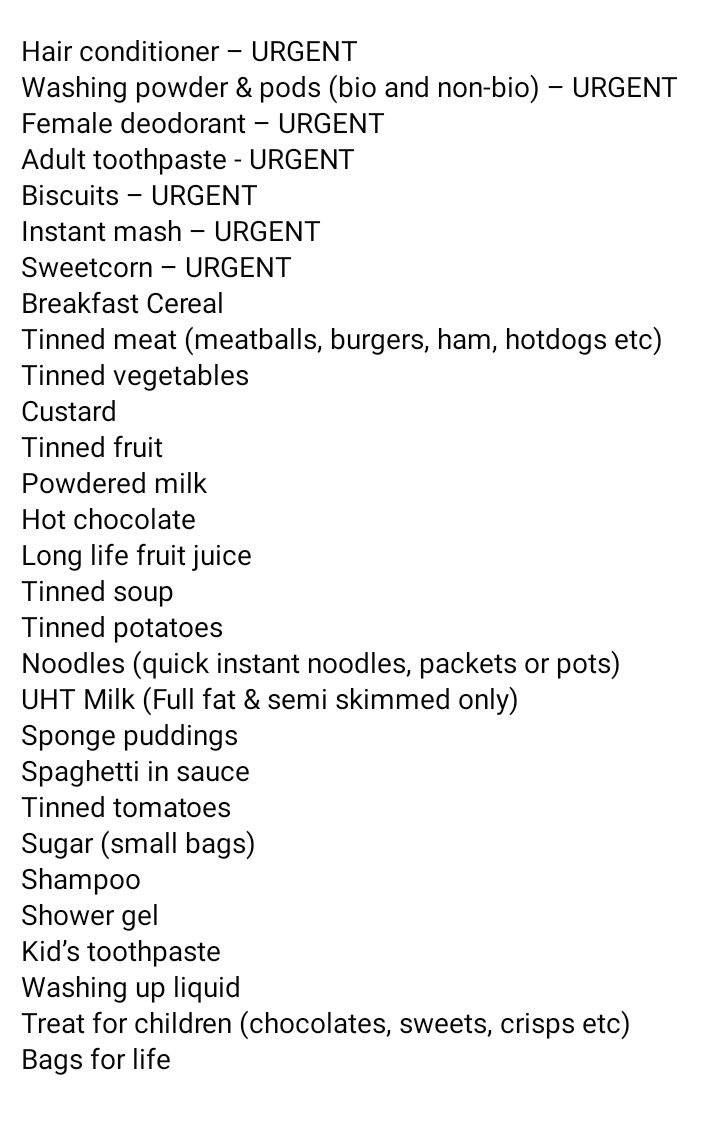 Here is our wants list for this week, can you help us out please?

You can drop off at our supermarket donation points or at our depot Mon-Fri 9-2pm.

Please ensure donations are sealed, within date and do not contain alcohol. Thank you!