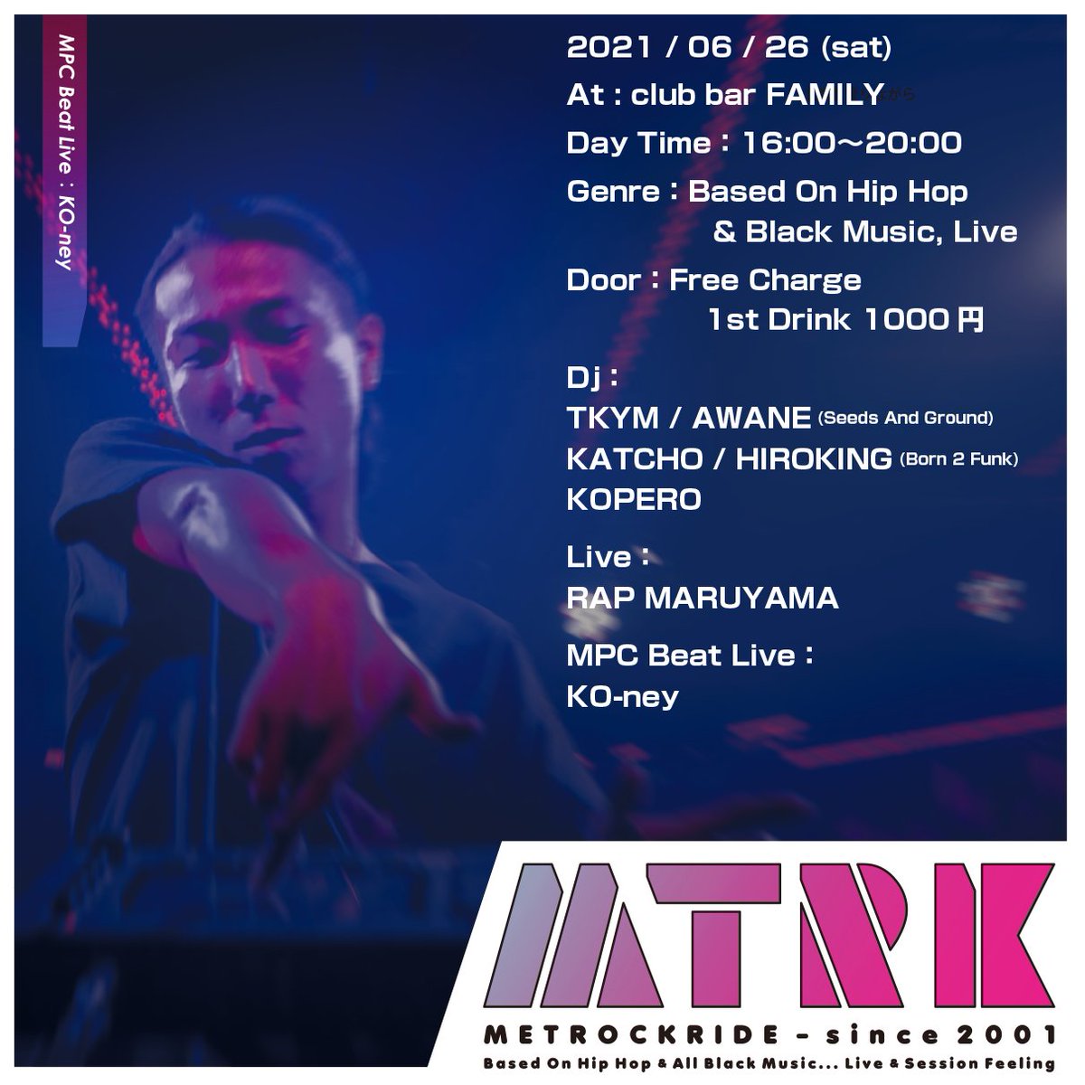 【いよいよ今週末！】
06.26 (sat)：Event Style：16:00〜20:00
METROCKRIDE

Door：Free Charge：1st Drink 1000円
Open：16:00~20:00

Dj：
TKYM
AWANE (Seeds And Ground) 
KATCHO
HIROKING (Born 2 Funk)
KOPERO

Live：
RAP MARUYAMA 

MPC Beat Live：
KO-ney

club-bar-family.com/date/0626.html