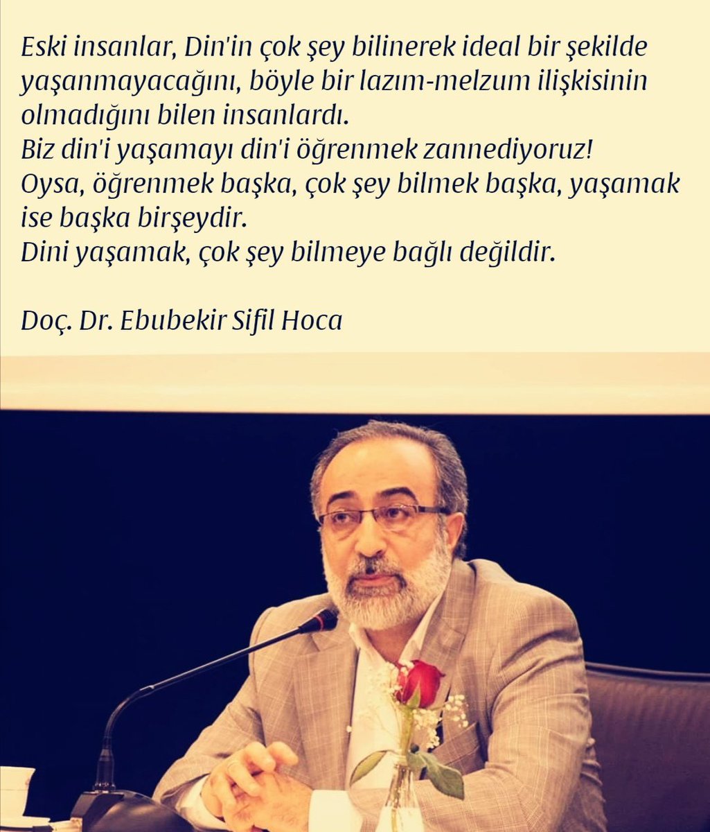 "Biz, din'i yaşamayı din'i öğrenmek zannediyoruz. Oysa öğrenmek başka, çok şey bilmek başka, yaşamak ise başka bir şeydir."

Doç. Dr. <a href="/EbubekirSifil/">Ebubekir Sifil</a>