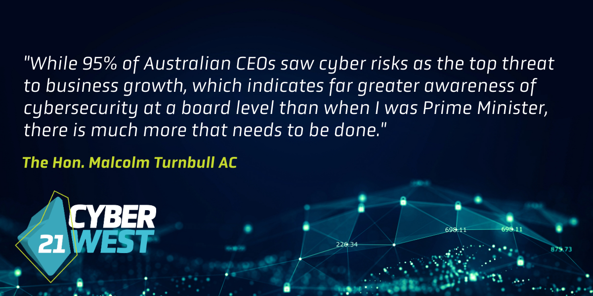 "While 95% of Australian CEOs saw cyber risks as the top threat to business growth, which indicates far greater awareness of cybersecurity at a board level than when I was Prime Minister, there is much more that needs to be done."  <a href="/TurnbullMalcolm/">Malcolm Turnbull</a> #CyberWestSummit #cybersecurity