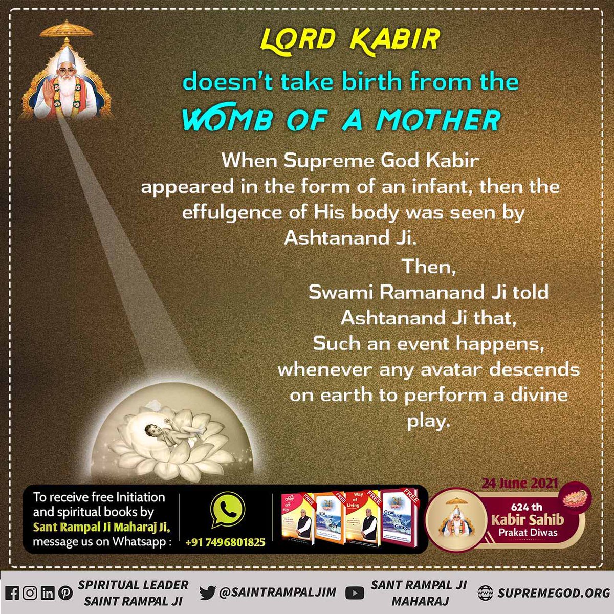 #624वां_कबीरसाहेब_प्रकट दिवस Kabir Sagar, Chapter 'Agam Nigam Bodh' in page 41 Avadhu walked away unknowingly, no one could find my secret Neither my birth nor the womb settled was shown as a child. Kashi Nagar camped on the water lotus, where the weaver found #संतरामपालजीमहाराज