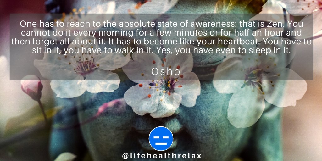LifeHealthRelax's tweet image. One has to reach to the absolute state of awareness: that is Zen. You cannot do it every morning for a few minutes or for half an hour and then forget all about it. It has to become like your heartbeat. You have to sit in it, you have to walk in it. Yes, you have even to sleep in