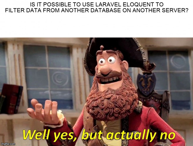 overflow_meme's tweet image. Is it possible to use Laravel eloquent to filter data from another database on another server? stackoverflow.com/questions/6814… #laravel58 #laravel #eloquent #php