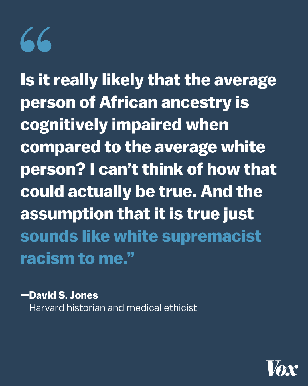 “Is it really likely that the average person of African ancestry is cognitively impaired when compared to the average white person? I can’t think of how that could actually be true. And the assumption that it is true just sounds like white supremacist racism to me.