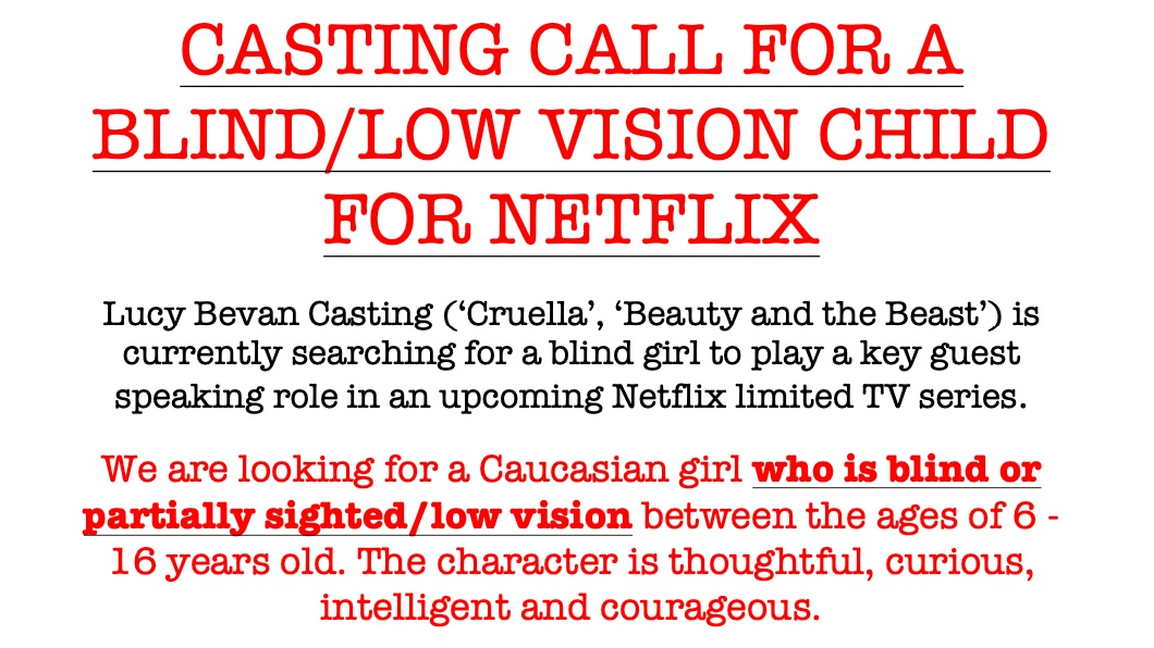 We are currently looking for a girl who is blind/partially sighted for an upcoming <a href="/netflix/">Netflix</a> TV series. Details on the flyer below. Please RT &amp; share to spread the word! Thanks so much.

Text version: txt.do/taa0x

#Castingcall #casting #kidscasting #openaudition
