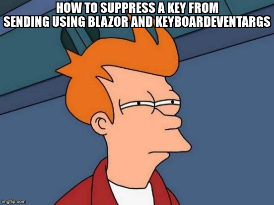 overflow_meme's tweet image. How to suppress a key from sending using Blazor and KeyBoardEventArgs stackoverflow.com/questions/6831… #csharp #blazor #keyboardevents #blazorserverside