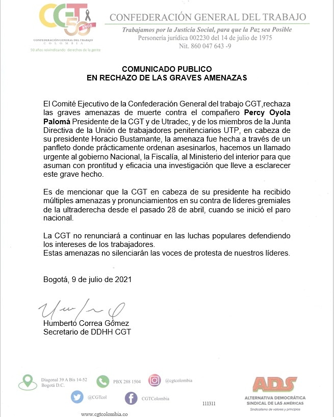 La CGT informa que nuestro Presidente, Percy Oyola @poyolap y Horacio Bustamente, presidente de <a href="/UtpcolombiaOrg/">UTP Colombia</a>, han sido amenazados de muerte. 

Solicitamos a <a href="/PGN_COL/">Procuraduría General de la Nación</a> <a href="/FiscaliaCol/">Fiscalía Colombia</a> llevar a la justicia a los responsables y a <a href="/UNPColombia/">Unidad Nacional de Protección, UNP.</a> proteger la vida de nuestros compañeros.