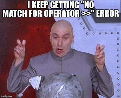 overflow_meme's tweet image. i keep getting "no match for operator >>" error stackoverflow.com/questions/6832… #dynamicarrays #arrays #class #cpp