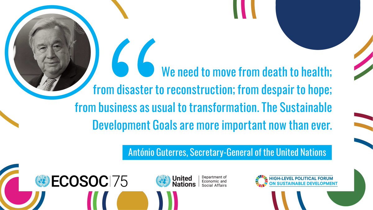 UN Secretary-General António Guterres. TEXT: "We need to move from death to health; from disaster to reconstruction; from business as usual to transformation. The Sustainable Development Goals are more important now than ever." #HLPF