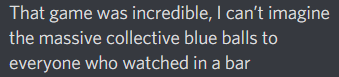 Haven't watched yesterday's game but thankfully my Discord crew was there to perfectly sum it up
