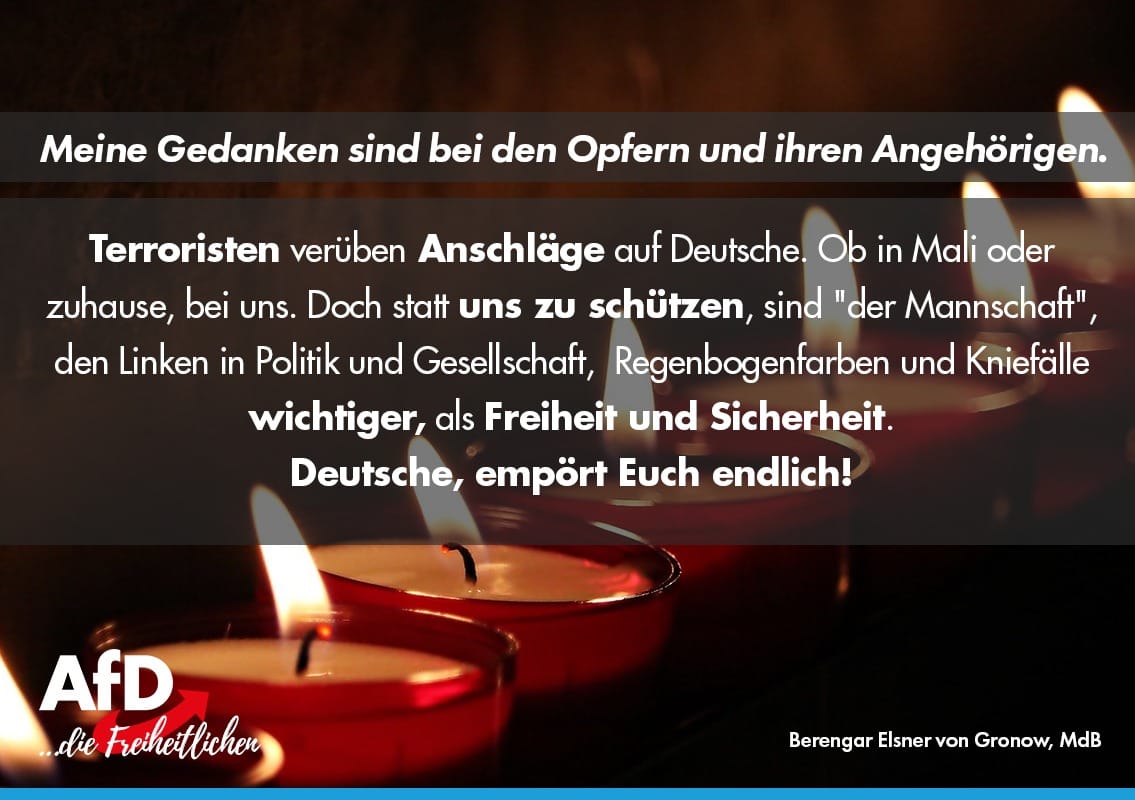 Meine Gedanken sind bei den Opfern &amp; ihren Angehörigen. Terroristen verüben Anschläge auf Deutsche. Ob in Mali oder bei uns. Statt uns zu schützen, sind "der Mannschaft", den Linken in Politik+Gesellschaft, Regenbogenfarben &amp; Kniefälle wichtiger. #Kniefall facebook.com/ElsnervonGrono…
