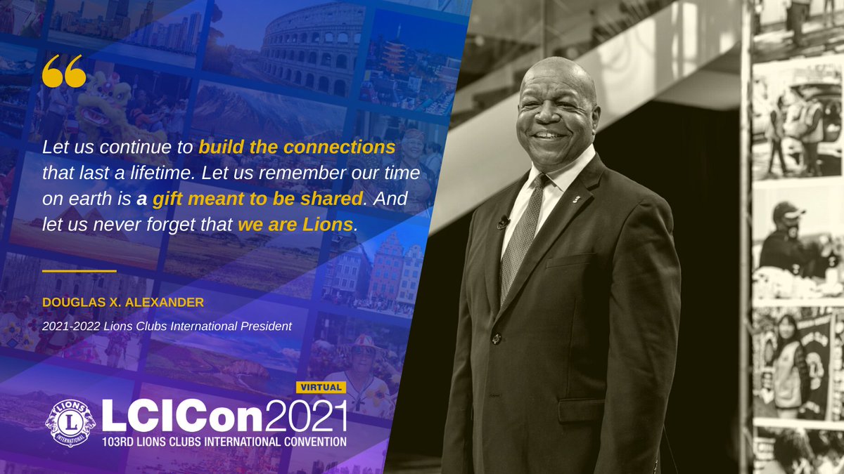 "Let us continue to build connections that last a lifetime. Let us remember our time on earth is a gift meant to be shared. And let us never forget that we are Lions." 2021-2022 Lions International President Douglas X. Alexander #WeServe