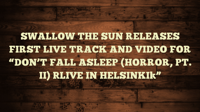 SWALLOW THE SUN RELEASES FIRST LIVE TRACK AND VIDEO FOR  “DON’T FALL ASLEEP (HORROR, PT. II) [LIVE IN HELSINKI]” - https://t.co/607QKRsNqe #SWALLOWTHESUN #PressRelease https://t.co/HzmGVObDrX