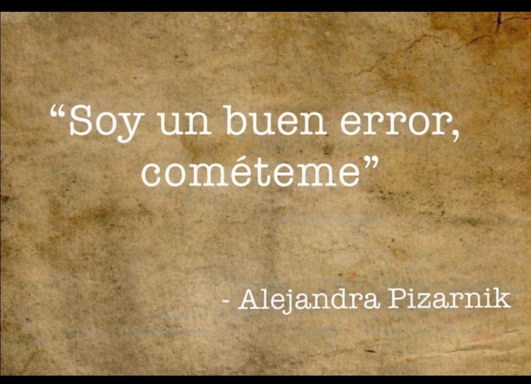 - Alejandra Pizarnik.