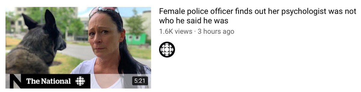 A screenshot from YouTube with a CBC News video titled “Female police officer finds out her psychologist was not who he said he was.”

The video thumbnail shows a concerned-looking woman, with the back of a dog’s head in the foreground, as though she has been consulting with it.