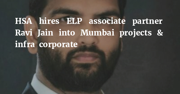 HSA hires ELP associate partner Ravi Jain into Mumbai projects &amp; infra corporate bit.ly/3h9d7xB