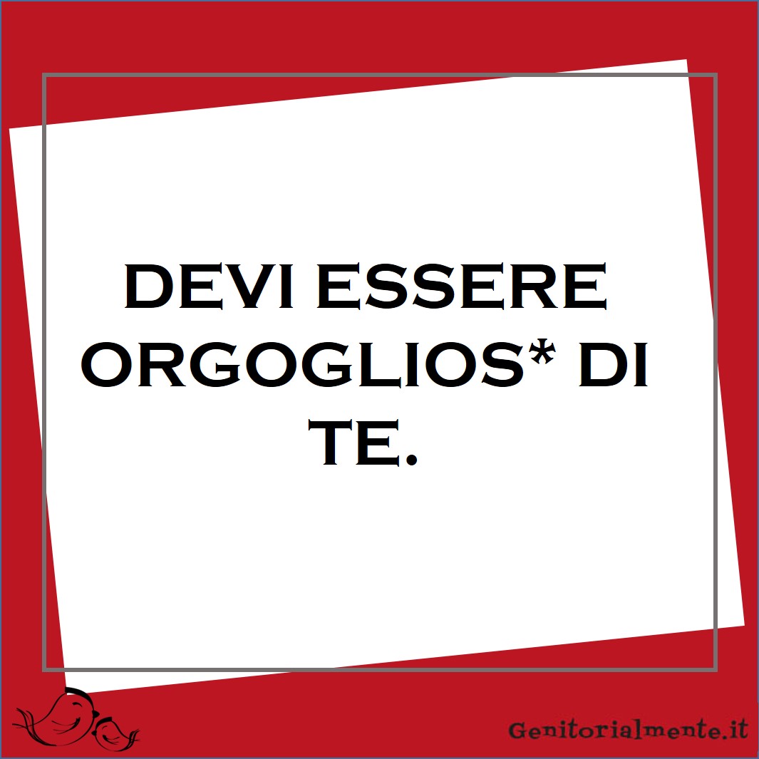 Diciamolo ai nostri figli. Questa frase ha una doppia potenza perché  trasmette il nostro senso di orgoglio e li rende liberi dal giudizio degli altri, anche dal nostro. Un tassello importante per la loro autostima. 
Voglio dedicarlo alle mie figlie ... loro sanno il perché 😍❣️