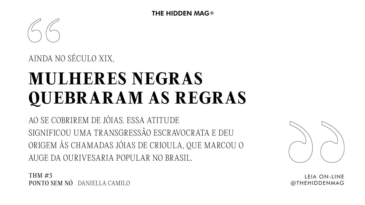 thehiddenmag's tweet photo. Na coluna Ponto Sem Nó dessa edição, @CamiloDaniella descreve como o ato de resistência das mulheres negras de usar joias no século XIX foi responsável pelo encontro entre a beleza e a liberdade.
Leia mais na #THM5. Link na bio. https://t.co/azj71WCadG