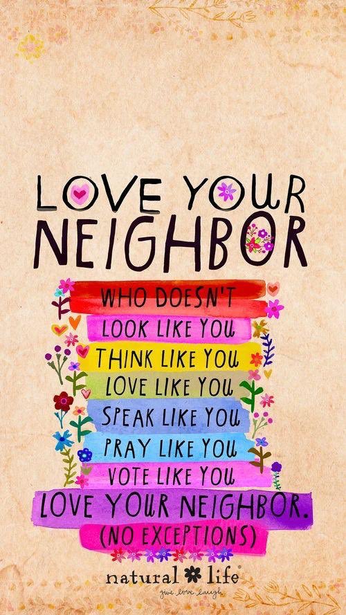 #Love your neighbor!                                

#JoyTrain #Joy #IDWP #Kindness #MentalHealth #Mindfulness #Quote #Mindset #IAM #WednesdayThoughts #WednesdayMotivation #WednesdayWisdom #WellnessWednesday RT  @Dianne__LadyD